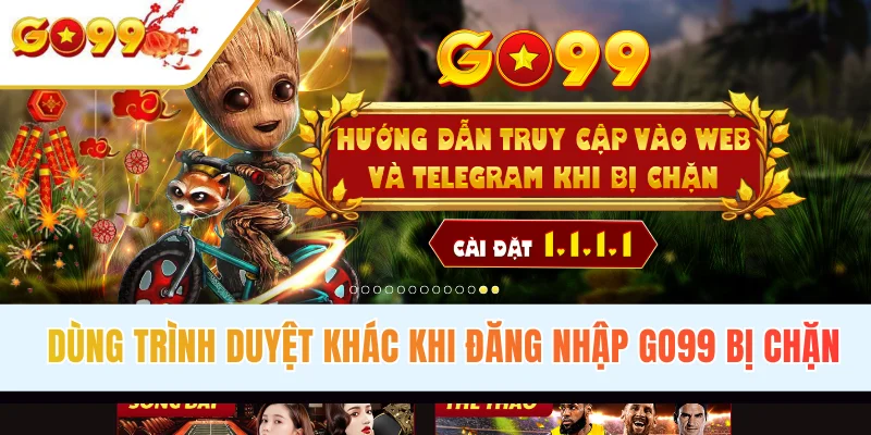 Dùng trình duyệt khác khi đăng nhập GO99 bị chặn