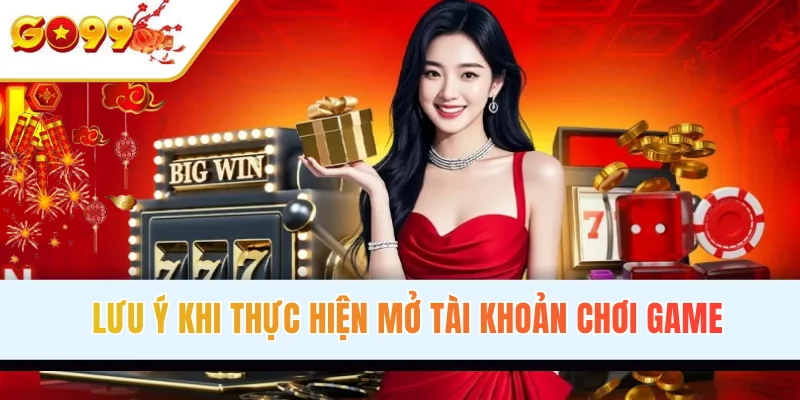 Lưu ý khi thực hiện mở tài khoản chơi game